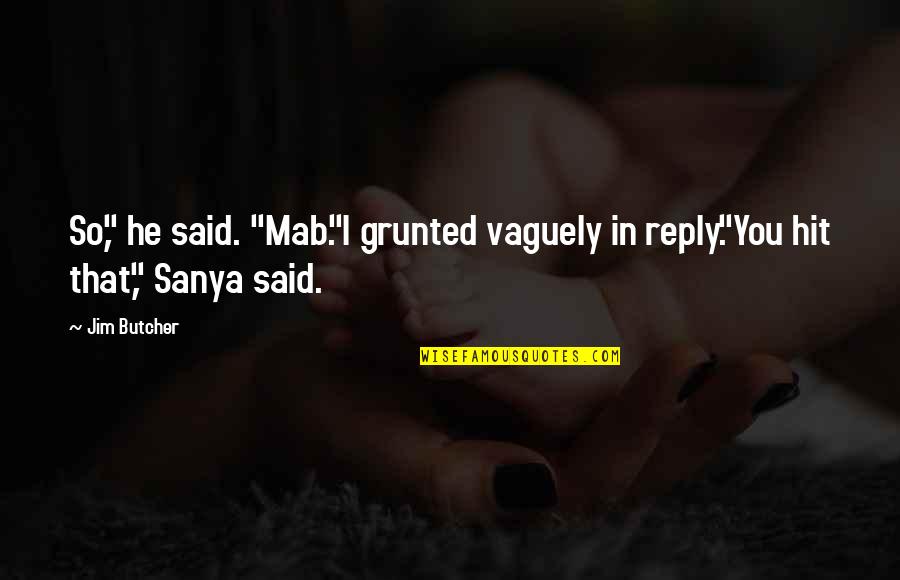 Frankley Beverly Quotes By Jim Butcher: So," he said. "Mab."I grunted vaguely in reply."You