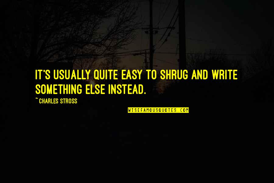 Franssen Keukens Quotes By Charles Stross: It's usually quite easy to shrug and write