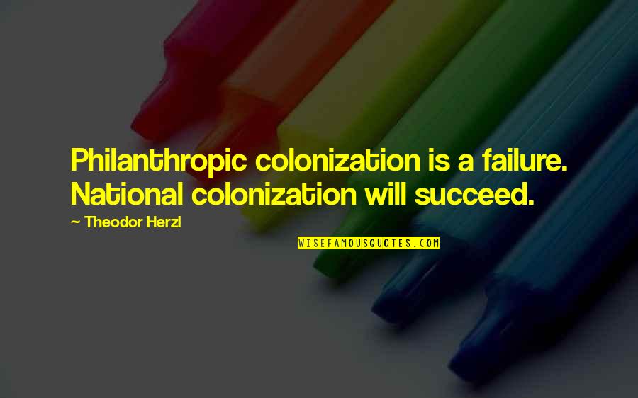 Franssen Keukens Quotes By Theodor Herzl: Philanthropic colonization is a failure. National colonization will