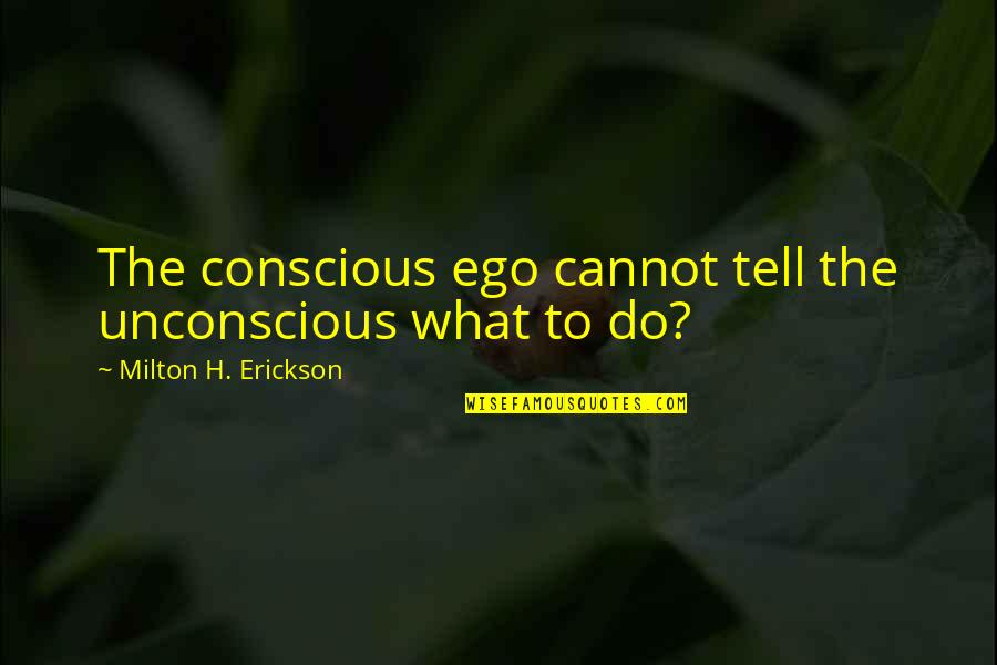 Frantisek Kupka Quotes By Milton H. Erickson: The conscious ego cannot tell the unconscious what