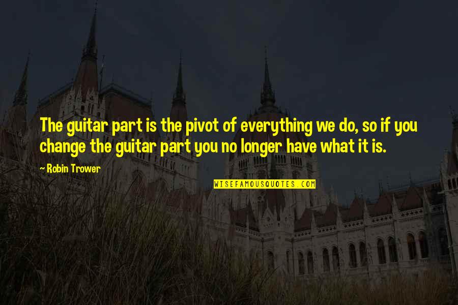 Franz Haydn Quotes By Robin Trower: The guitar part is the pivot of everything