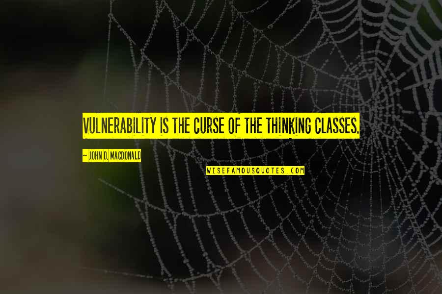 Fraphe Quotes By John D. MacDonald: Vulnerability is the curse of the thinking classes.