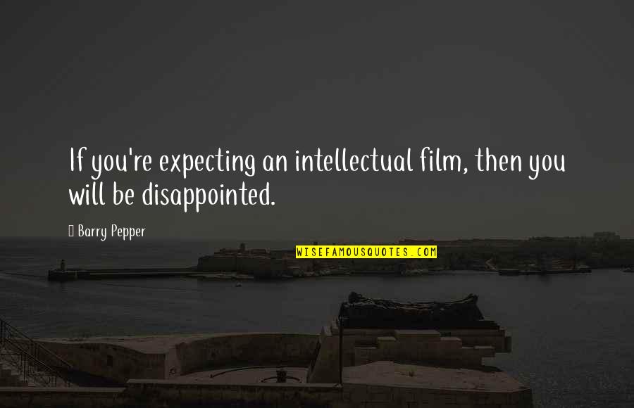 Frappes Quotes By Barry Pepper: If you're expecting an intellectual film, then you