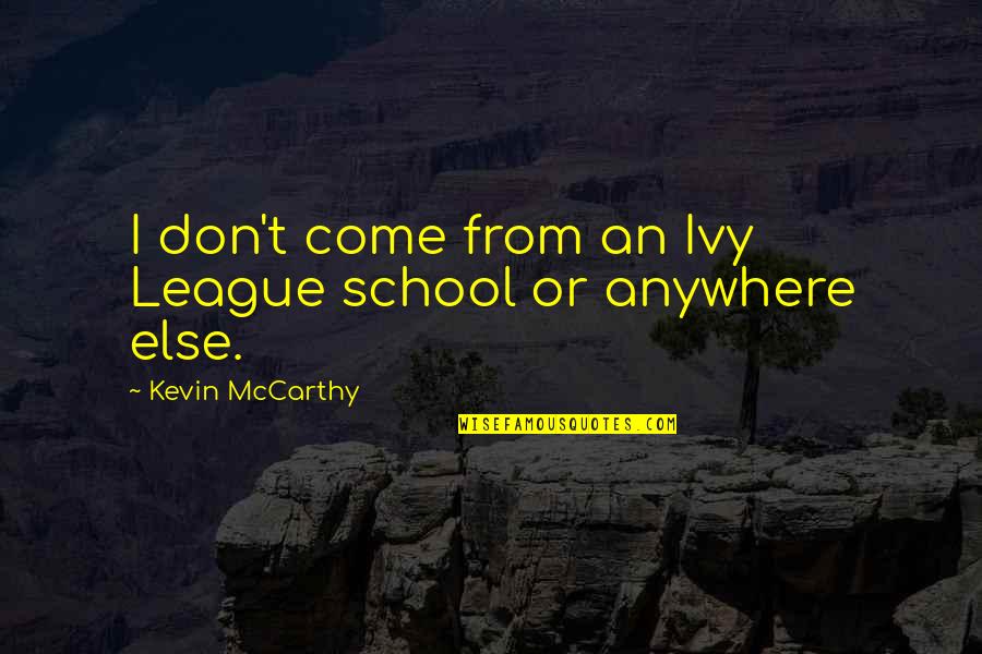 Frascos Decorados Quotes By Kevin McCarthy: I don't come from an Ivy League school