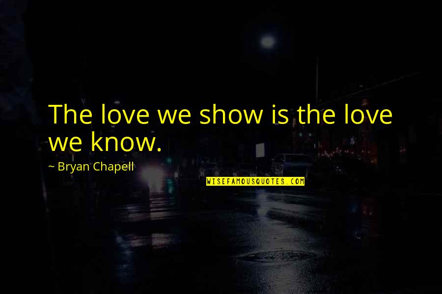 Frasson Quotes By Bryan Chapell: The love we show is the love we