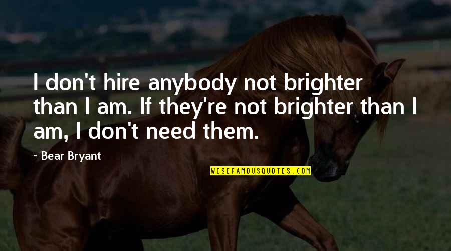 Fraternitatem Quotes By Bear Bryant: I don't hire anybody not brighter than I