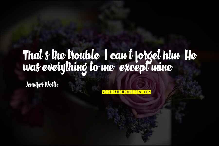 Fraternized Quotes By Jennifer Worth: That's the trouble, I can't forget him. He