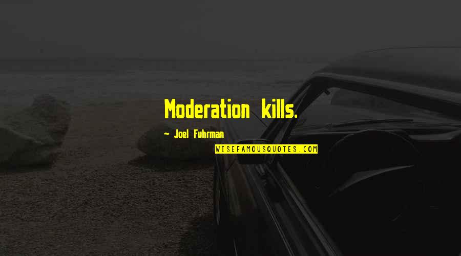 Frazer Dads Army Quotes By Joel Fuhrman: Moderation kills.