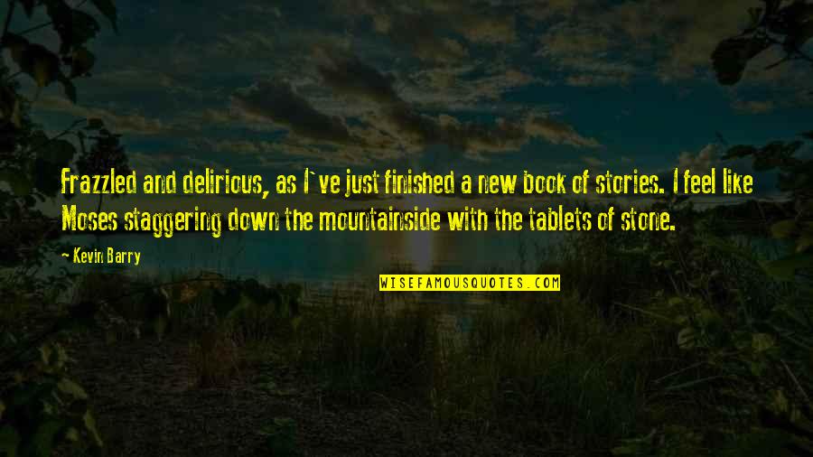 Frazzled Quotes By Kevin Barry: Frazzled and delirious, as I've just finished a