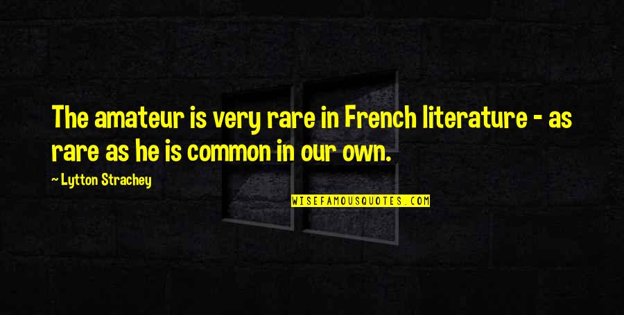 Freak Out Today Quotes By Lytton Strachey: The amateur is very rare in French literature