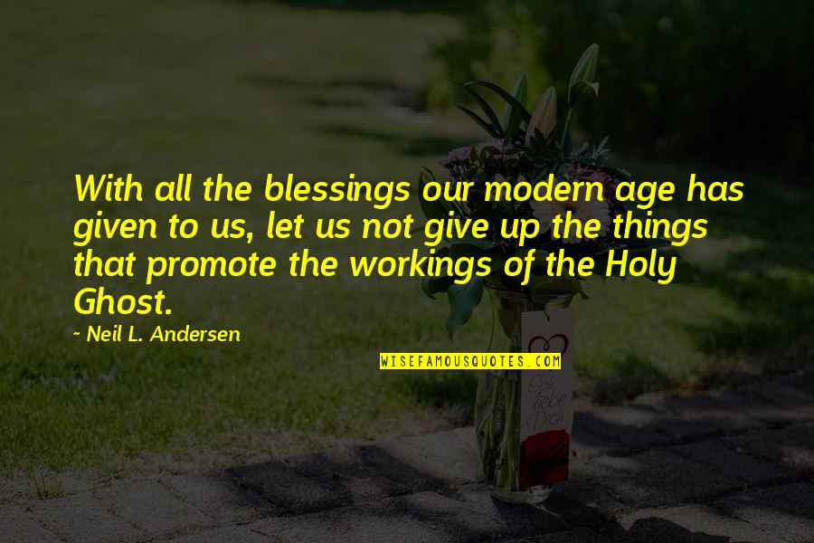 Freak Outdoors Quotes By Neil L. Andersen: With all the blessings our modern age has