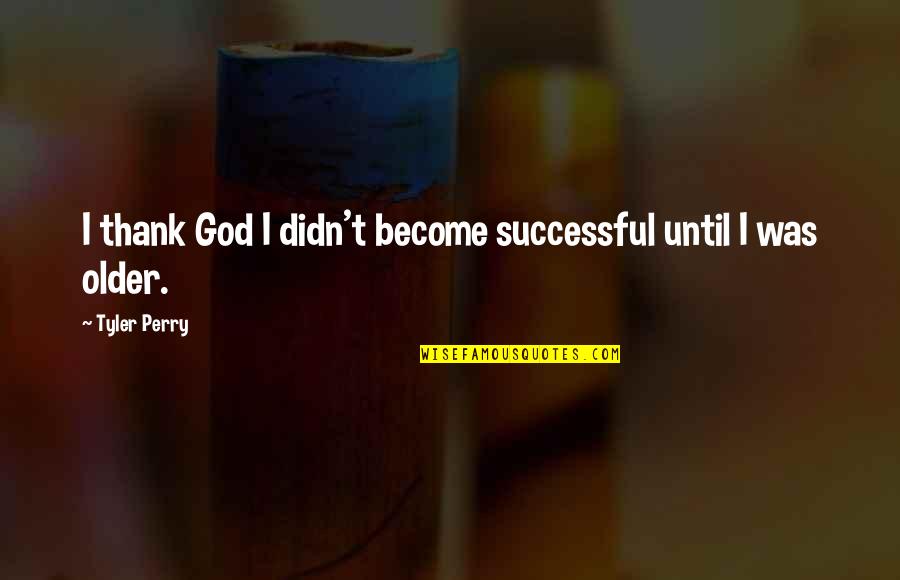 Freakign Quotes By Tyler Perry: I thank God I didn't become successful until