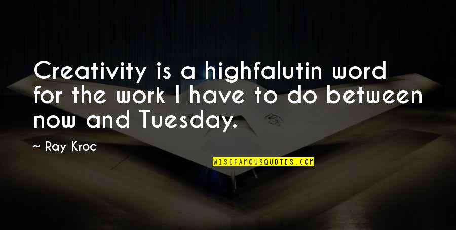 Freaking Attitude Quotes By Ray Kroc: Creativity is a highfalutin word for the work