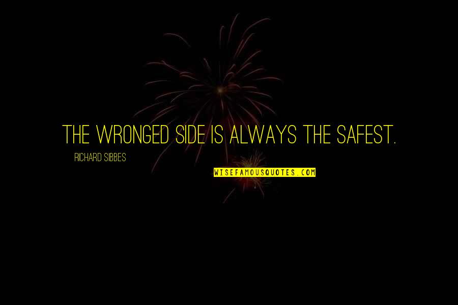 Freaking Attitude Quotes By Richard Sibbes: The wronged side is always the safest.