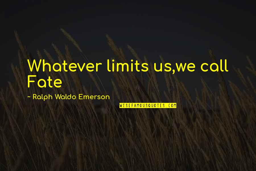 Freakouts New Quotes By Ralph Waldo Emerson: Whatever limits us,we call Fate