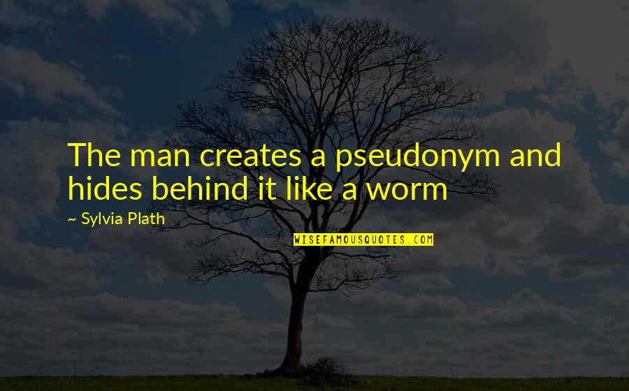 Fredenham Singer Quotes By Sylvia Plath: The man creates a pseudonym and hides behind