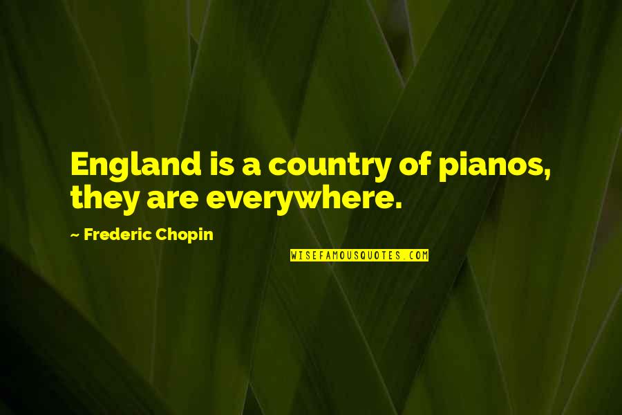 Frederic Chopin Quotes By Frederic Chopin: England is a country of pianos, they are