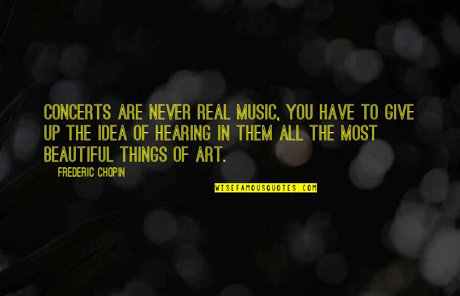 Frederic Chopin Quotes By Frederic Chopin: Concerts are never real music, you have to