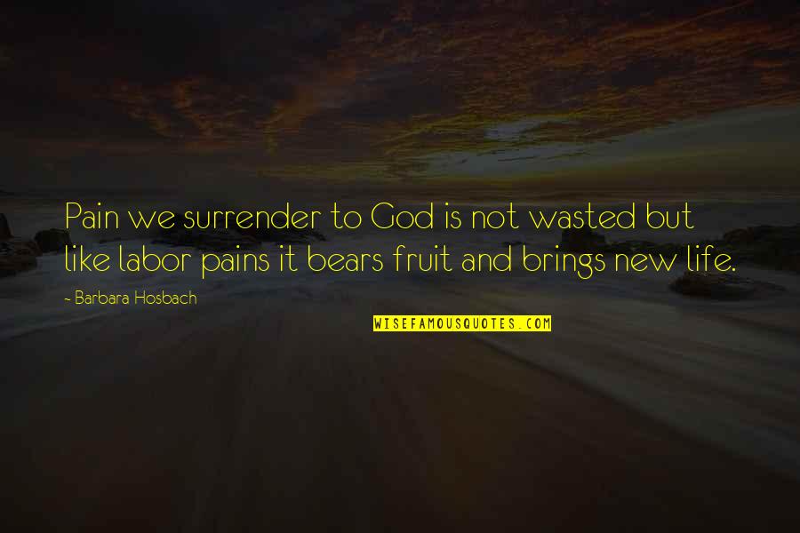 Frederic Passy Quotes By Barbara Hosbach: Pain we surrender to God is not wasted