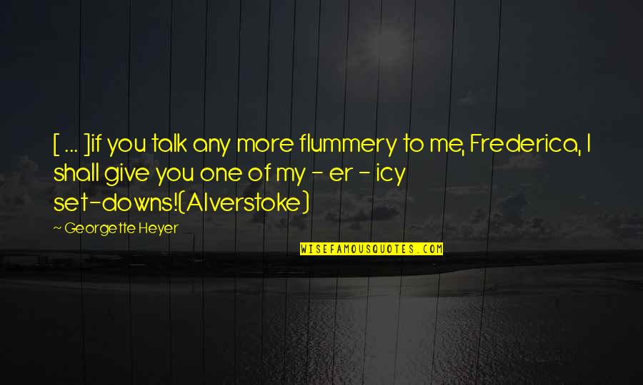 Frederica Georgette Heyer Quotes By Georgette Heyer: [ ... ]if you talk any more flummery