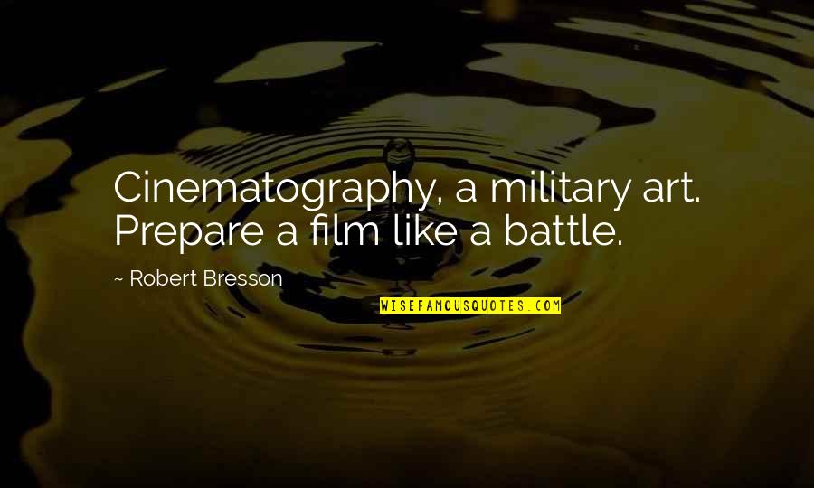 Frederick Aldrich Quotes By Robert Bresson: Cinematography, a military art. Prepare a film like