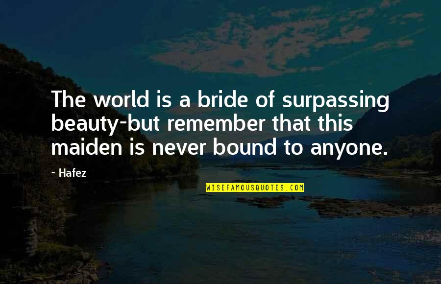 Frederick F Flack Quotes By Hafez: The world is a bride of surpassing beauty-but