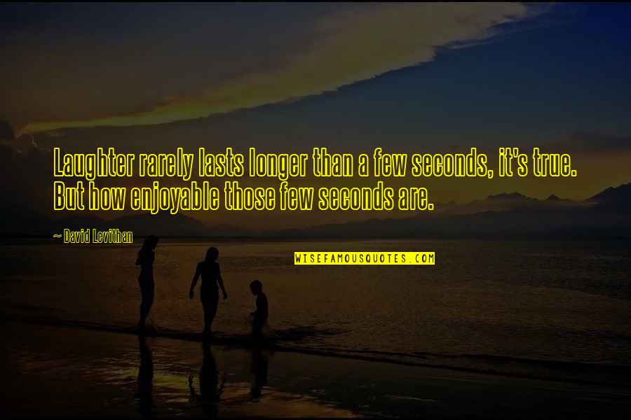 Frederick Lugard Quotes By David Levithan: Laughter rarely lasts longer than a few seconds,