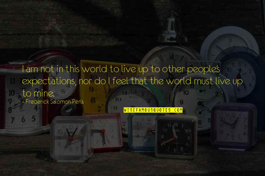 Frederick Salomon Perls Quotes By Frederick Salomon Perls: I am not in this world to live