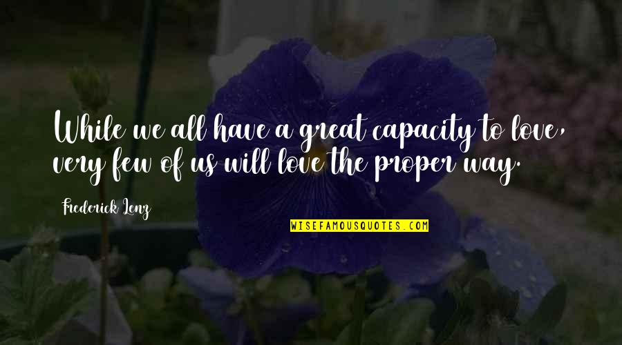 Frederick The Great Quotes By Frederick Lenz: While we all have a great capacity to