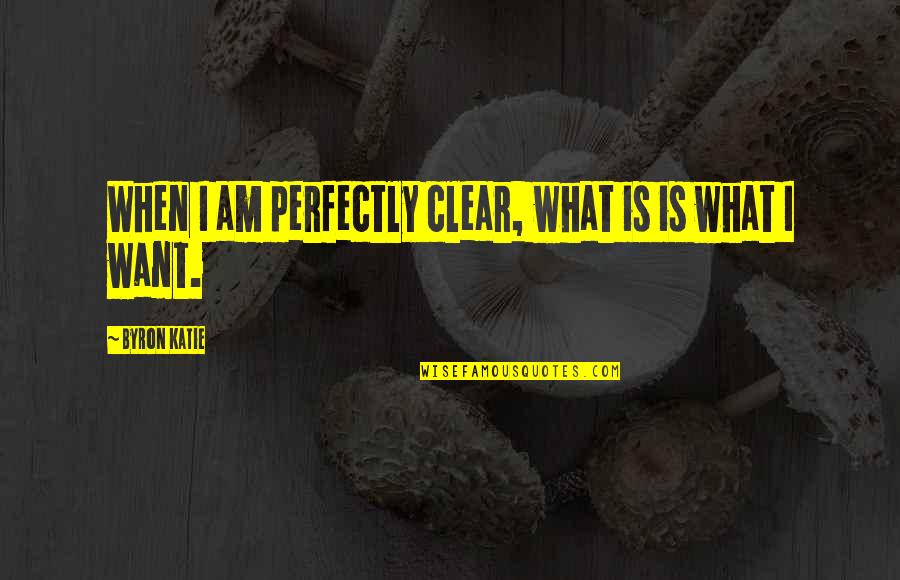 Frederiek Vanoplynes Quotes By Byron Katie: When I am perfectly clear, what is is