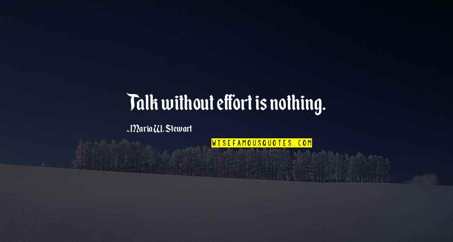 Frederiek Vanoplynes Quotes By Maria W. Stewart: Talk without effort is nothing.