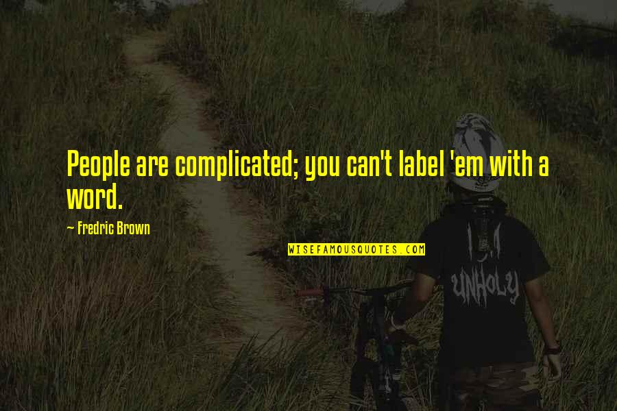 Fredric's Quotes By Fredric Brown: People are complicated; you can't label 'em with