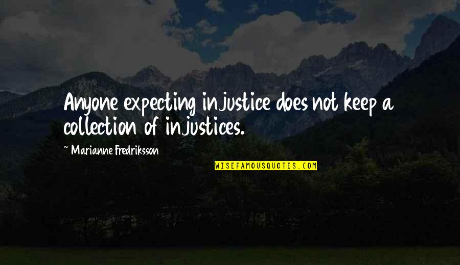 Fredriksson Quotes By Marianne Fredriksson: Anyone expecting injustice does not keep a collection