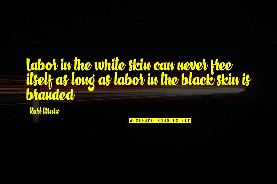 Free Choice Quotes By Karl Marx: Labor in the white skin can never free