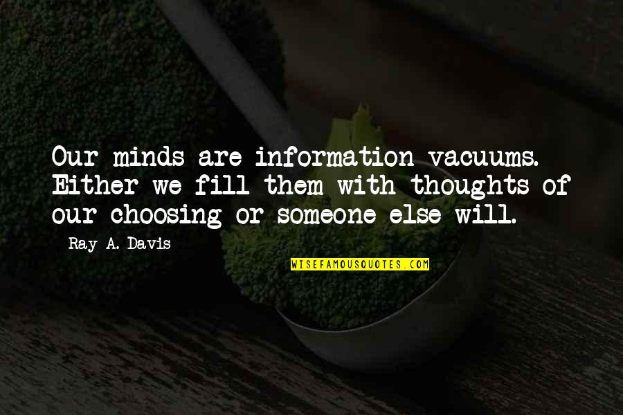 Free Choice Quotes By Ray A. Davis: Our minds are information vacuums. Either we fill