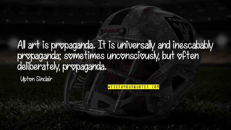 Free Consultation Quotes By Upton Sinclair: All art is propaganda. It is universally and