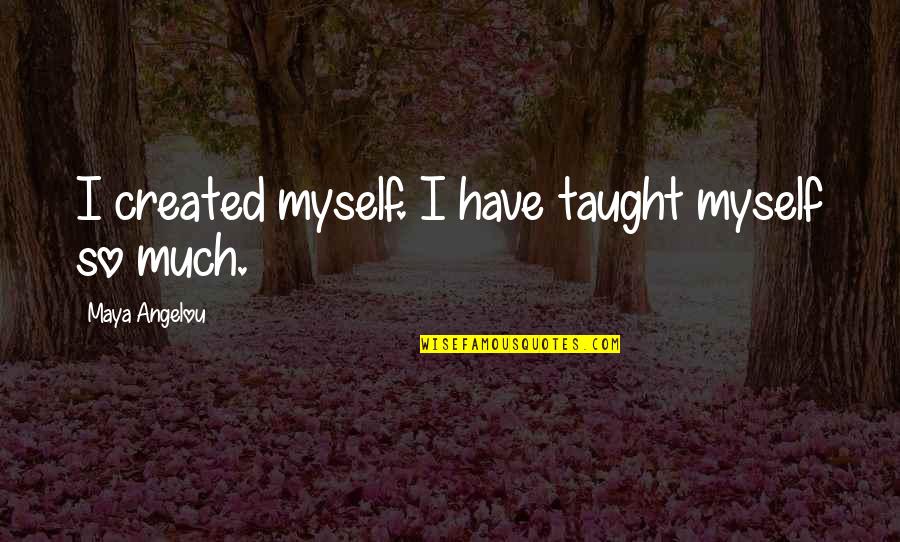 Free Disabilities Quotes By Maya Angelou: I created myself. I have taught myself so