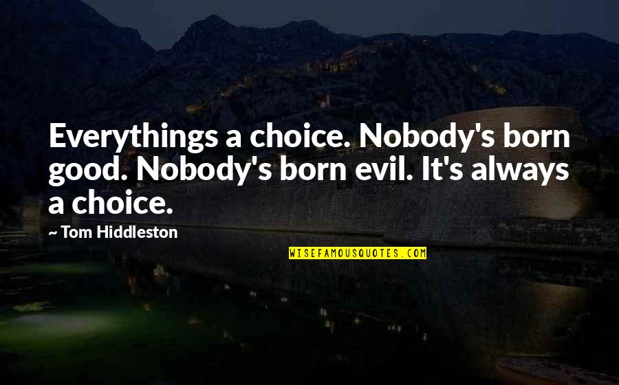 Free Employee Thank You Quotes By Tom Hiddleston: Everythings a choice. Nobody's born good. Nobody's born