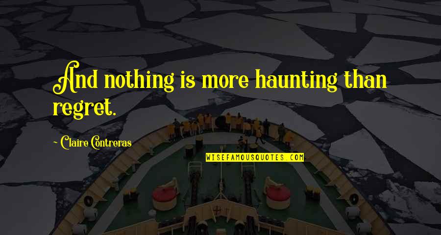 Free Erie Auto Insurance Quote Quotes By Claire Contreras: And nothing is more haunting than regret.