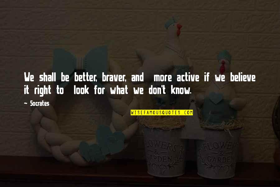 Free Falling John Quotes By Socrates: We shall be better, braver, and more active