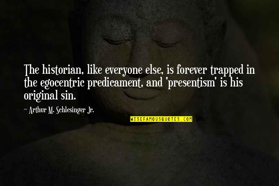 Free Forever Quotes By Arthur M. Schlesinger Jr.: The historian, like everyone else, is forever trapped