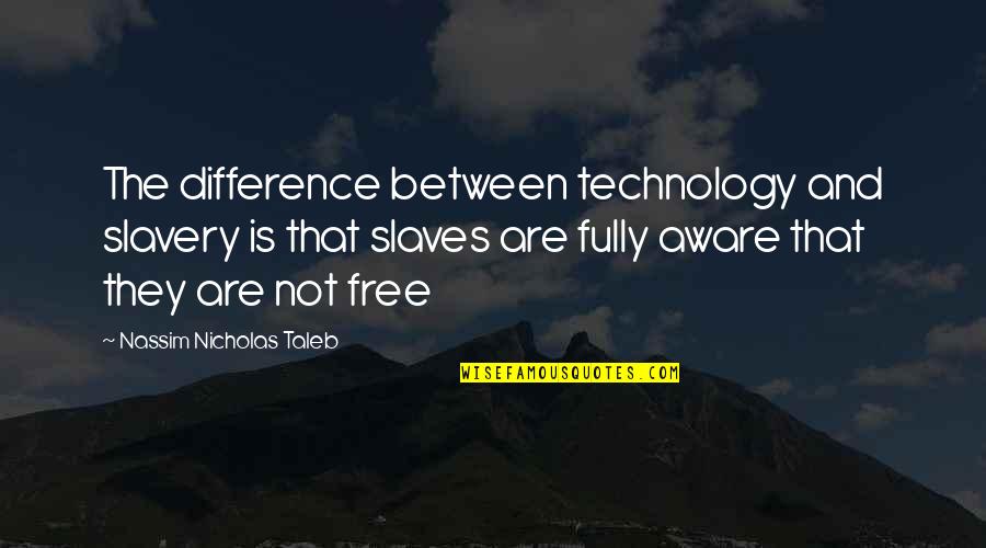 Free From Addiction Quotes By Nassim Nicholas Taleb: The difference between technology and slavery is that