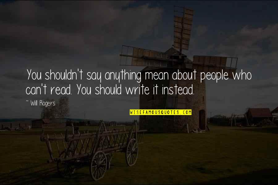 Free Google Quotes By Will Rogers: You shouldn't say anything mean about people who