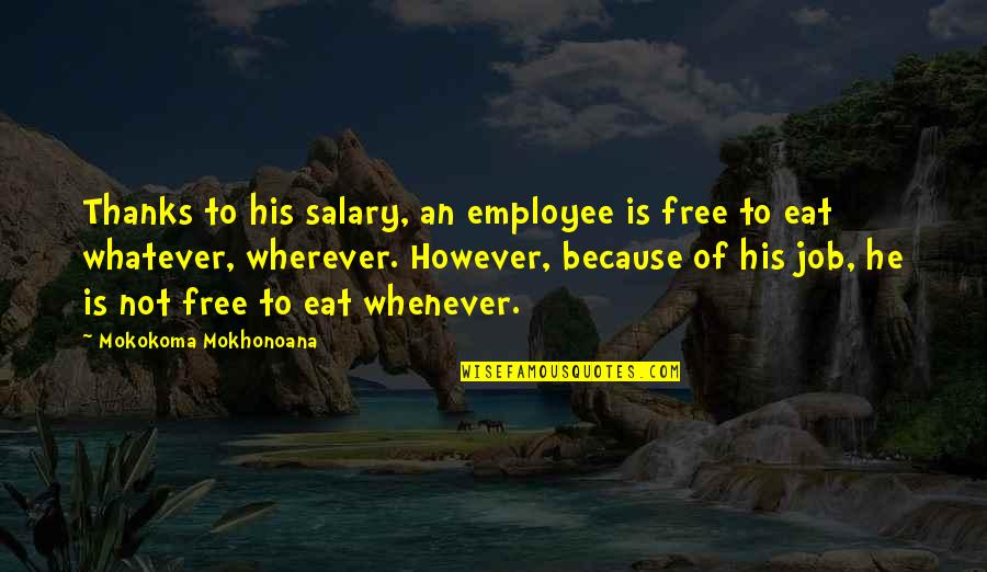 Free Lunch Quotes By Mokokoma Mokhonoana: Thanks to his salary, an employee is free