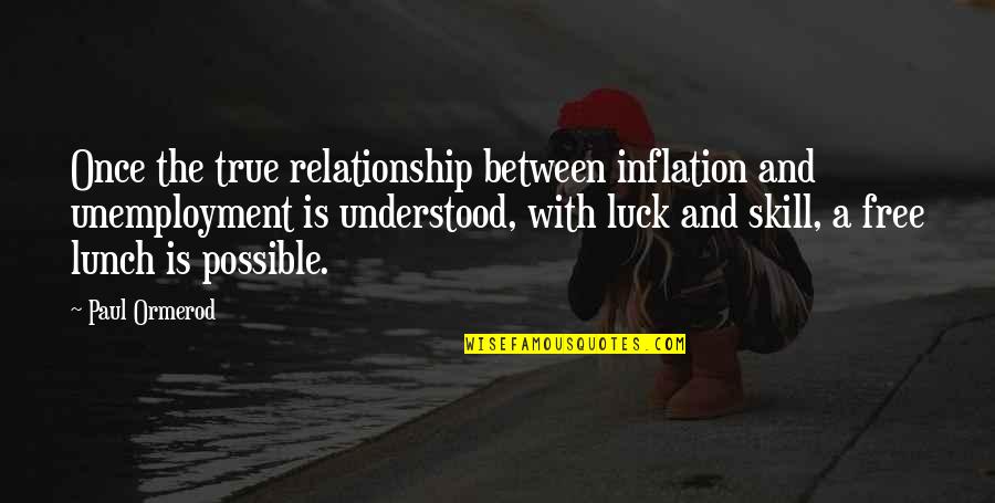 Free Lunch Quotes By Paul Ormerod: Once the true relationship between inflation and unemployment