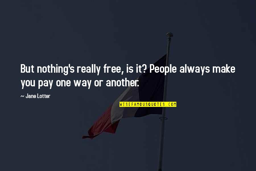 Free Of Cost Quotes By Jane Lotter: But nothing's really free, is it? People always