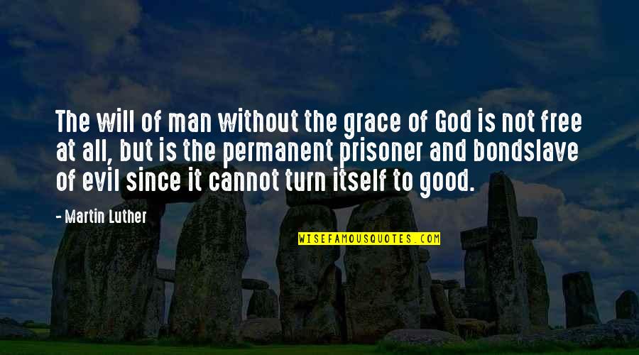 Free Of Evil Quotes By Martin Luther: The will of man without the grace of