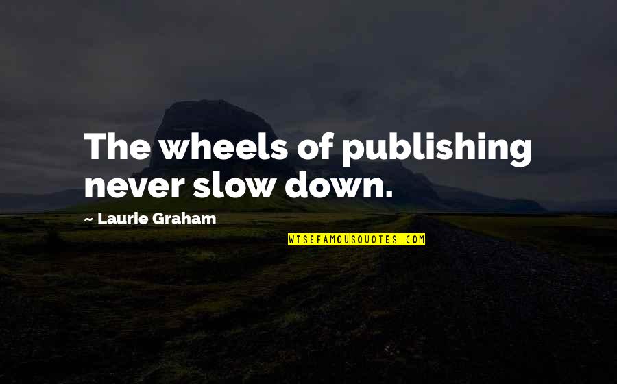 Free Short Poems And Quotes By Laurie Graham: The wheels of publishing never slow down.