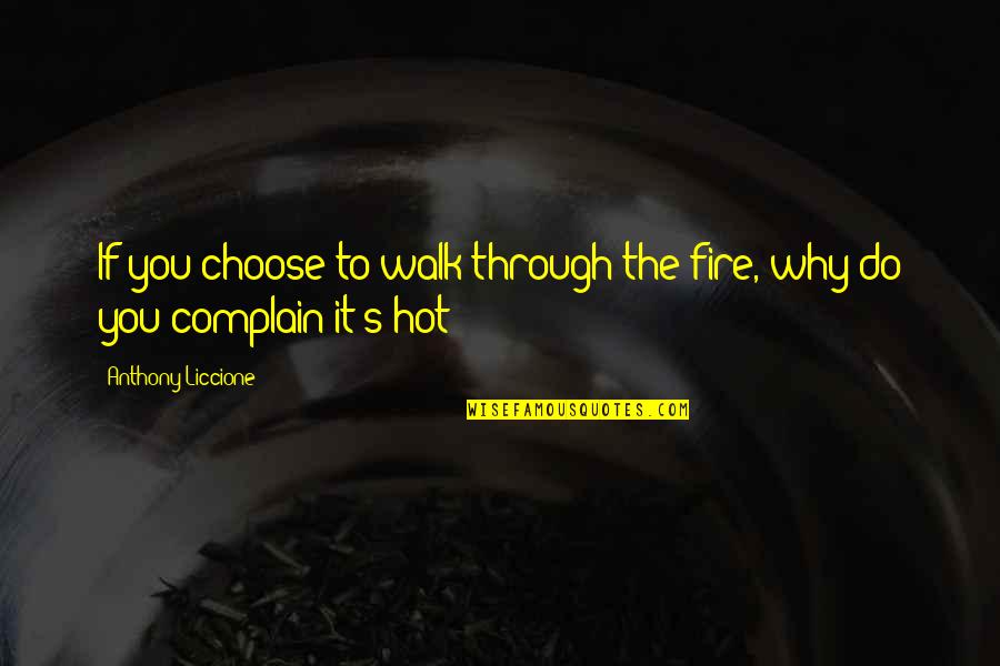 Free To Choose Quotes By Anthony Liccione: If you choose to walk through the fire,