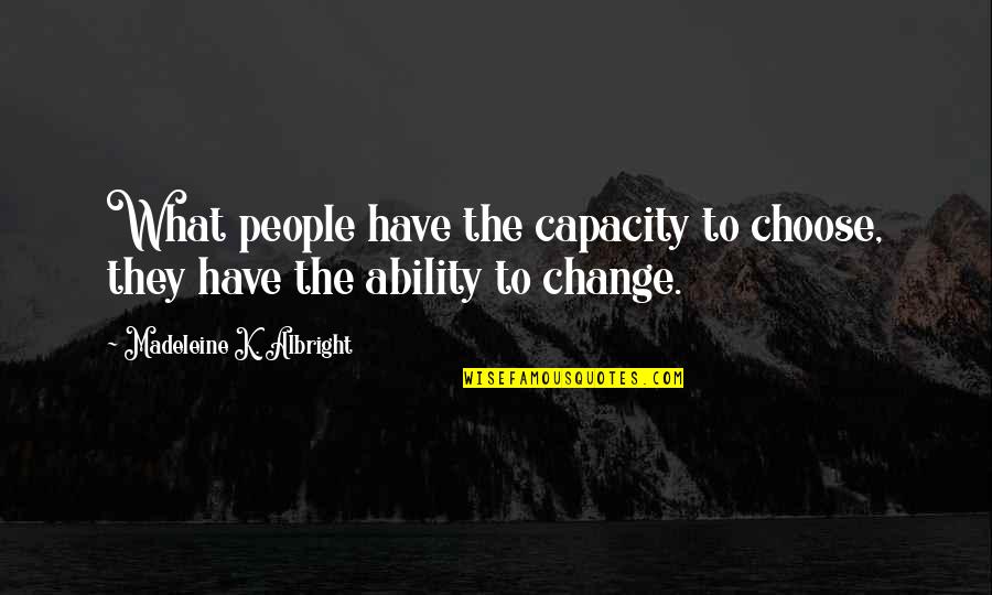 Free To Choose Quotes By Madeleine K. Albright: What people have the capacity to choose, they